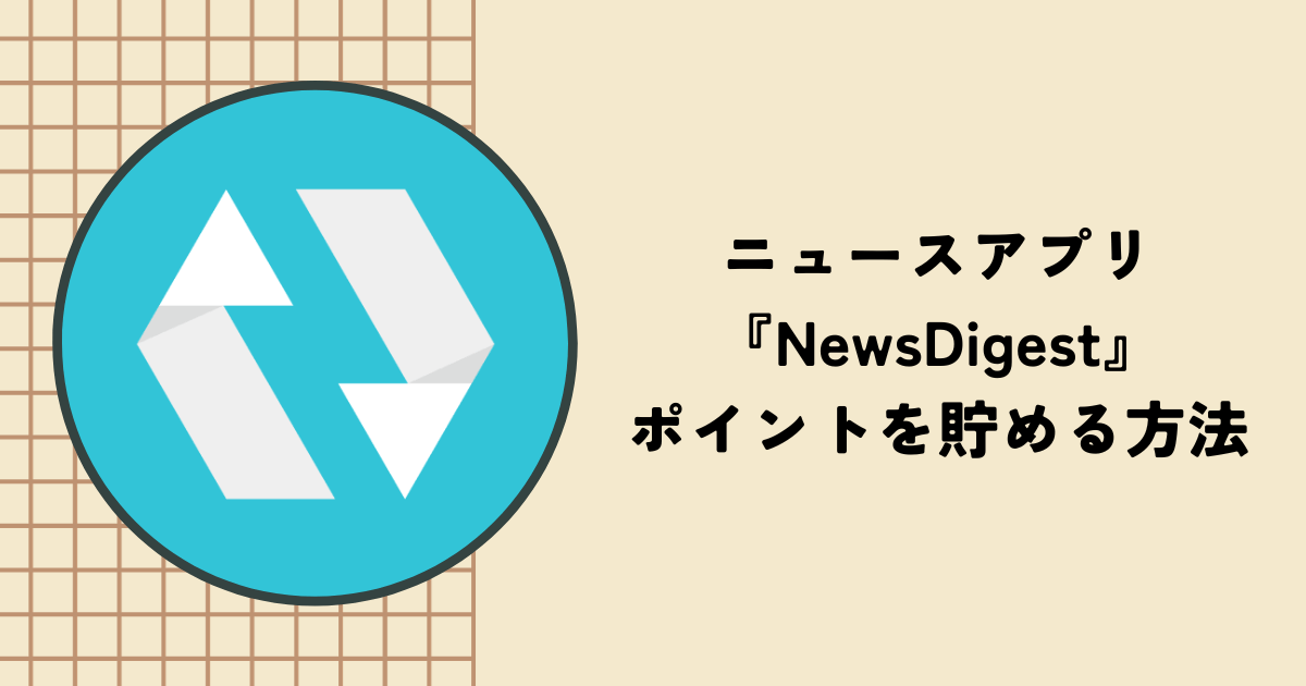 アプリ『NewsDigest』でポイントを貯める方法は？口コミや評判も紹介